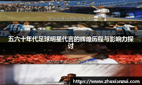 五六十年代足球明星代言的辉煌历程与影响力探讨